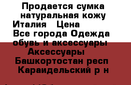 Продается сумка,натуральная кожу.Италия › Цена ­ 5 200 - Все города Одежда, обувь и аксессуары » Аксессуары   . Башкортостан респ.,Караидельский р-н